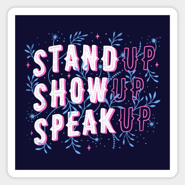 Stand Up Show Up Speak Up Magnet by Tobe_Fonseca